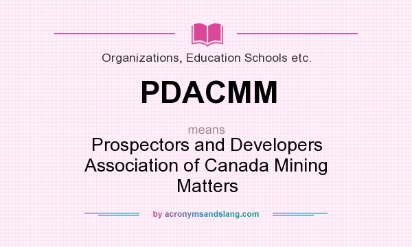 What does PDACMM mean? It stands for Prospectors and Developers Association of Canada Mining Matters