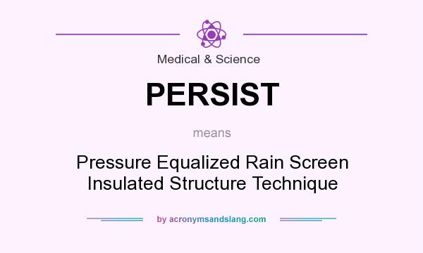 What does PERSIST mean? It stands for Pressure Equalized Rain Screen Insulated Structure Technique