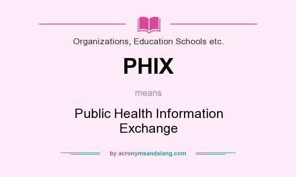 What does PHIX mean? It stands for Public Health Information Exchange