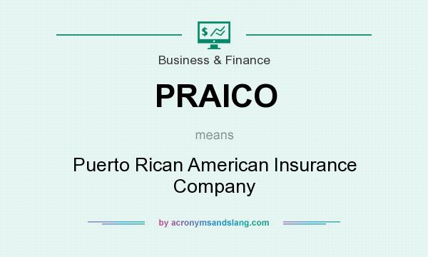 What does PRAICO mean? It stands for Puerto Rican American Insurance Company