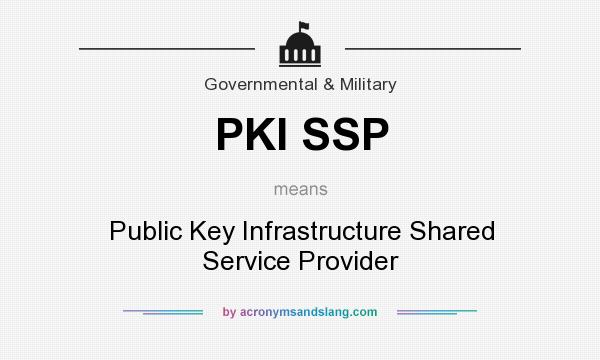 What does PKI SSP mean? It stands for Public Key Infrastructure Shared Service Provider