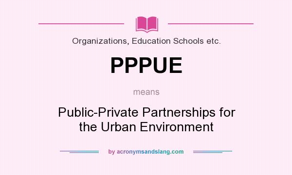 What does PPPUE mean? It stands for Public-Private Partnerships for the Urban Environment