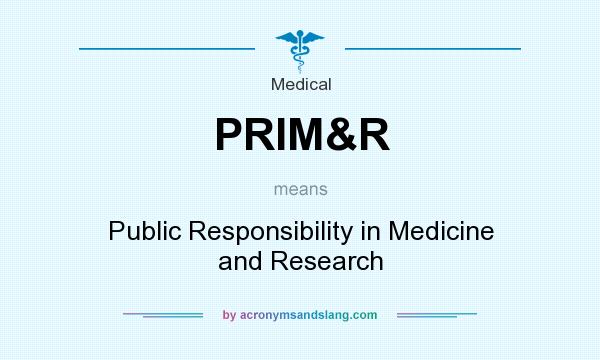 What does PRIM&R mean? It stands for Public Responsibility in Medicine and Research