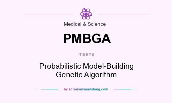 What does PMBGA mean? It stands for Probabilistic Model-Building Genetic Algorithm