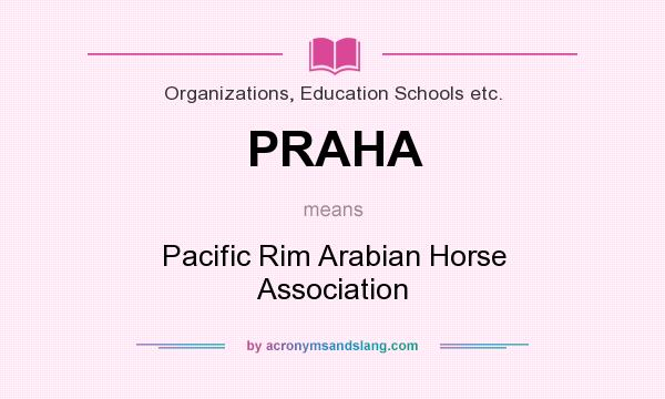 What does PRAHA mean? It stands for Pacific Rim Arabian Horse Association