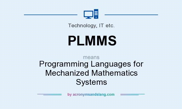 What does PLMMS mean? It stands for Programming Languages for Mechanized Mathematics Systems