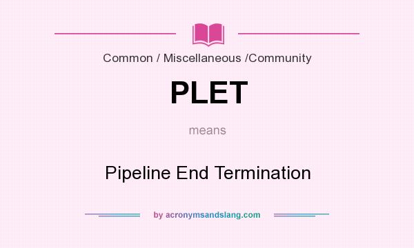 What does PLET mean? It stands for Pipeline End Termination