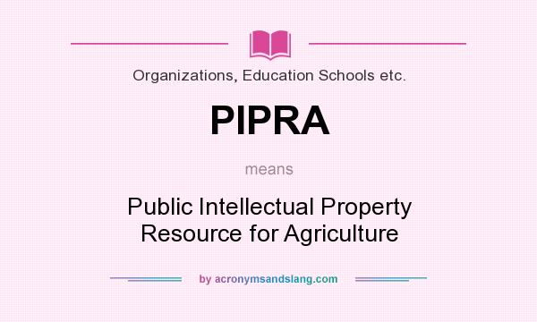 What does PIPRA mean? It stands for Public Intellectual Property Resource for Agriculture