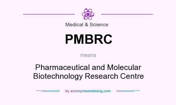 What does PMBRC mean? It stands for Pharmaceutical and Molecular Biotechnology Research Centre