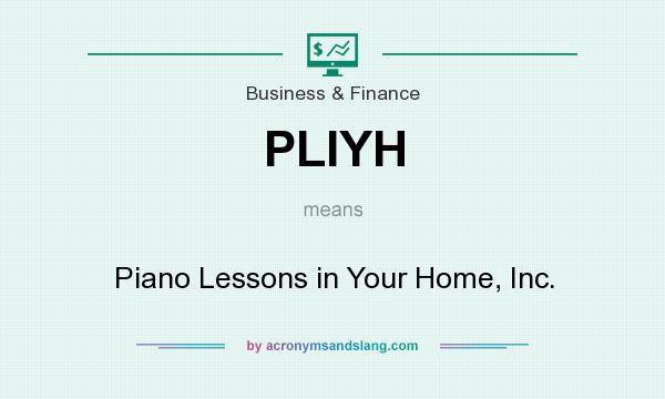 What does PLIYH mean? It stands for Piano Lessons in Your Home, Inc.