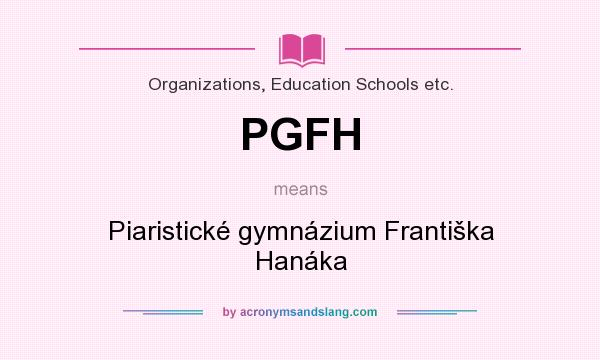 What does PGFH mean? It stands for Piaristické gymnázium Františka Hanáka