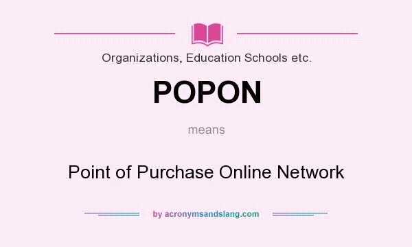 What does POPON mean? It stands for Point of Purchase Online Network
