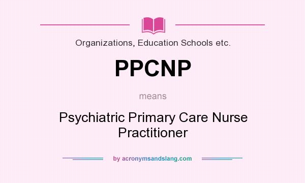 What does PPCNP mean? It stands for Psychiatric Primary Care Nurse Practitioner