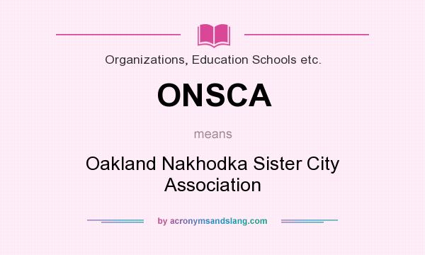 What does ONSCA mean? It stands for Oakland Nakhodka Sister City Association