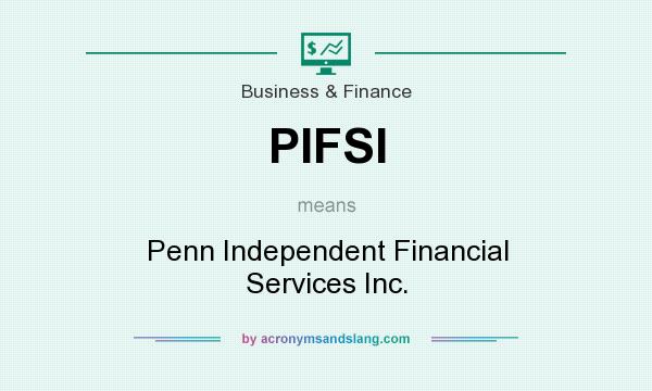What does PIFSI mean? It stands for Penn Independent Financial Services Inc.