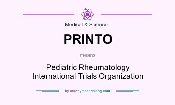 What does PRINTO mean? It stands for Pediatric Rheumatology International Trials Organization