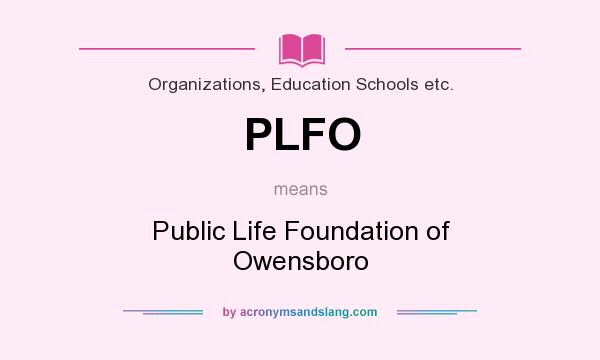What does PLFO mean? It stands for Public Life Foundation of Owensboro
