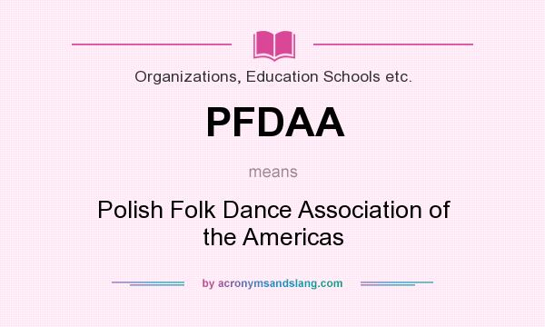 What does PFDAA mean? It stands for Polish Folk Dance Association of the Americas