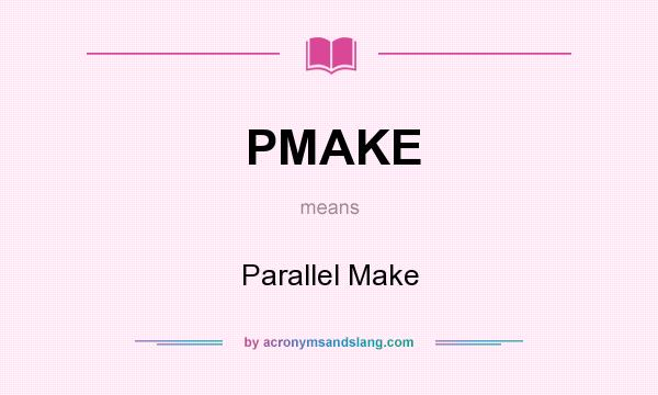 What does PMAKE mean? It stands for Parallel Make