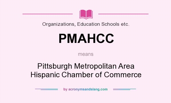 What does PMAHCC mean? It stands for Pittsburgh Metropolitan Area Hispanic Chamber of Commerce