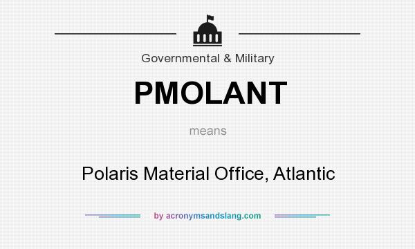 What does PMOLANT mean? It stands for Polaris Material Office, Atlantic