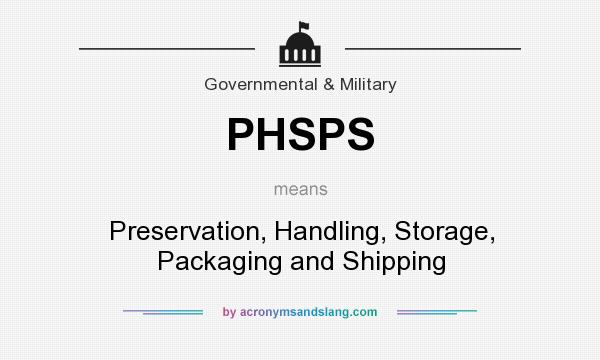 What does PHSPS mean? It stands for Preservation, Handling, Storage, Packaging and Shipping