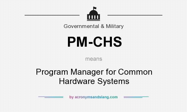 What does PM-CHS mean? It stands for Program Manager for Common Hardware Systems