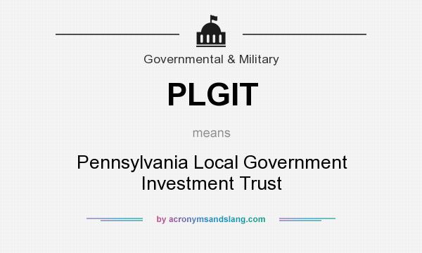 What does PLGIT mean? It stands for Pennsylvania Local Government Investment Trust