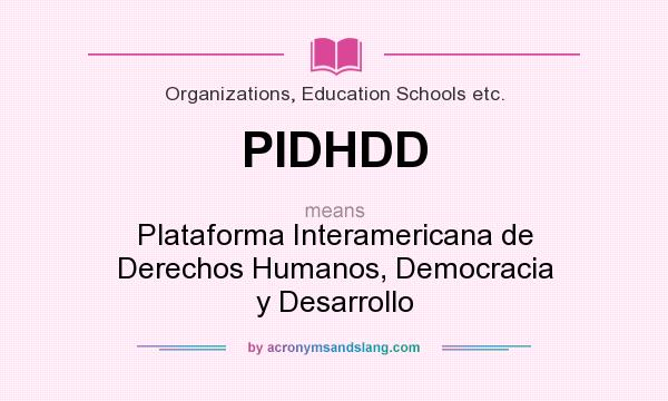 What does PIDHDD mean? It stands for Plataforma Interamericana de Derechos Humanos, Democracia y Desarrollo