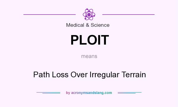 What does PLOIT mean? It stands for Path Loss Over Irregular Terrain