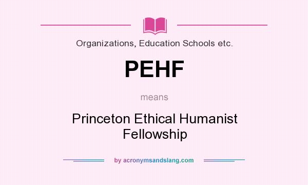 What does PEHF mean? It stands for Princeton Ethical Humanist Fellowship