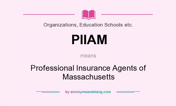What does PIIAM mean? It stands for Professional Insurance Agents of Massachusetts