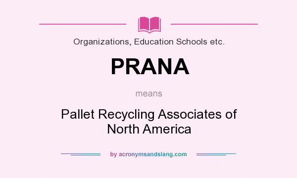 What does PRANA mean? It stands for Pallet Recycling Associates of North America