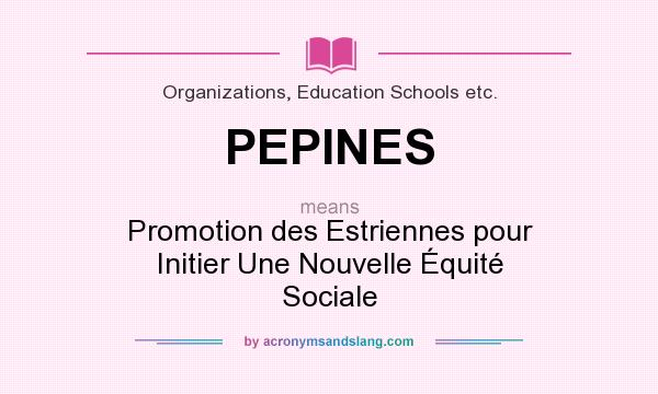 What does PEPINES mean? It stands for Promotion des Estriennes pour Initier Une Nouvelle Équité Sociale