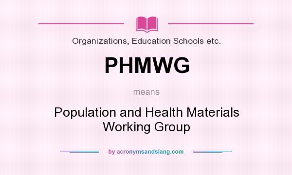 What does PHMWG mean? It stands for Population and Health Materials Working Group