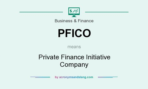 What does PFICO mean? It stands for Private Finance Initiative Company