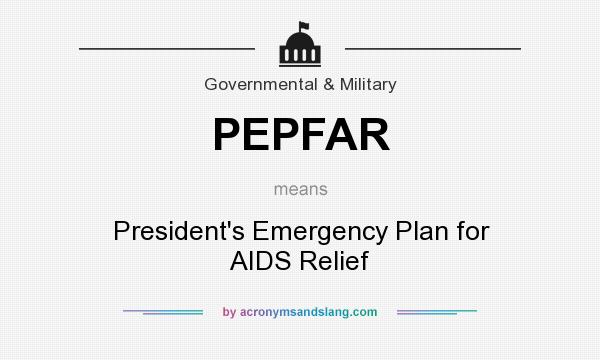 What does PEPFAR mean? It stands for President`s Emergency Plan for AIDS Relief