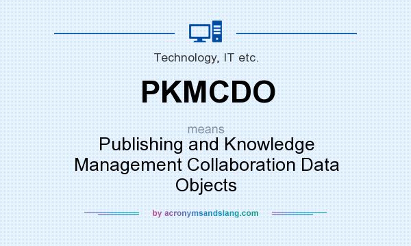 What does PKMCDO mean? It stands for Publishing and Knowledge Management Collaboration Data Objects
