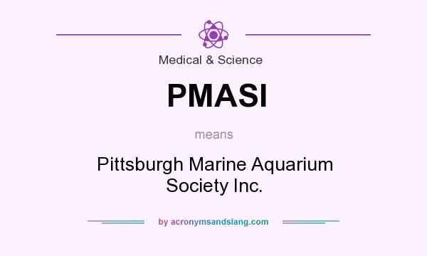What does PMASI mean? It stands for Pittsburgh Marine Aquarium Society Inc.