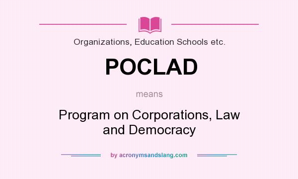 What does POCLAD mean? It stands for Program on Corporations, Law and Democracy