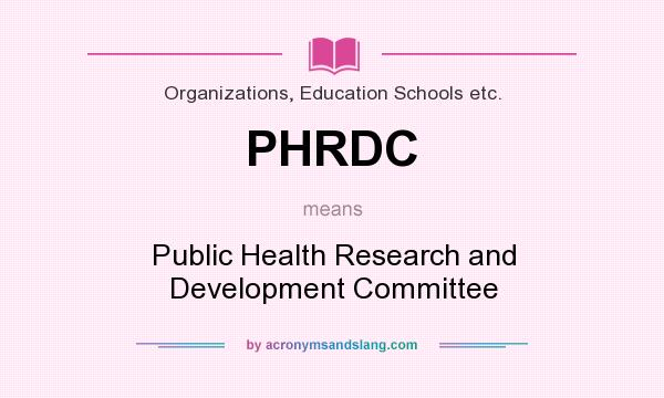 What does PHRDC mean? It stands for Public Health Research and Development Committee