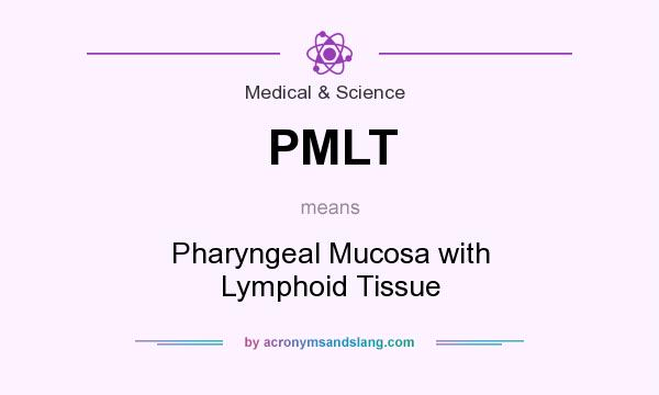 What does PMLT mean? It stands for Pharyngeal Mucosa with Lymphoid Tissue