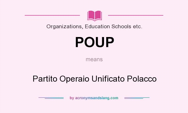What does POUP mean? It stands for Partito Operaio Unificato Polacco