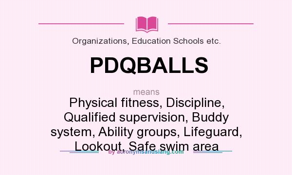 What does PDQBALLS mean? It stands for Physical fitness, Discipline, Qualified supervision, Buddy system, Ability groups, Lifeguard, Lookout, Safe swim area