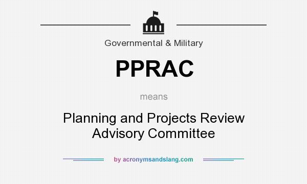 What does PPRAC mean? It stands for Planning and Projects Review Advisory Committee