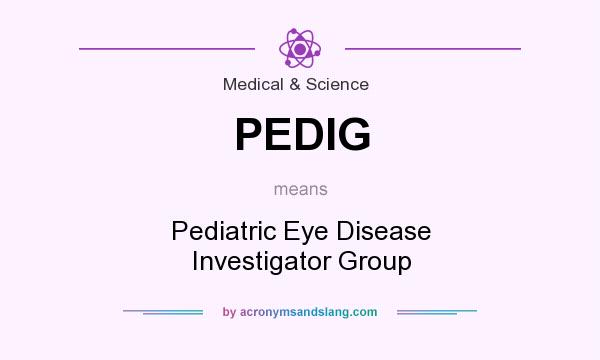 What does PEDIG mean? It stands for Pediatric Eye Disease Investigator Group