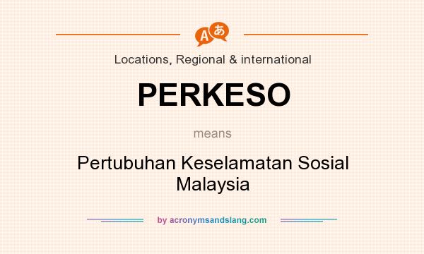 What does PERKESO mean? It stands for Pertubuhan Keselamatan Sosial Malaysia