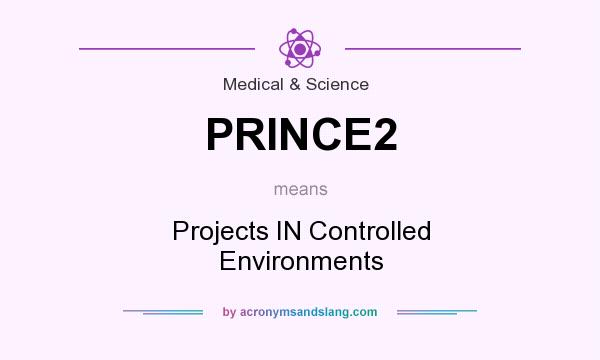 What does PRINCE2 mean? It stands for Projects IN Controlled Environments