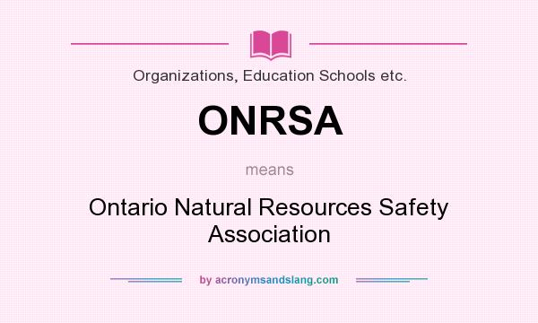 What does ONRSA mean? It stands for Ontario Natural Resources Safety Association