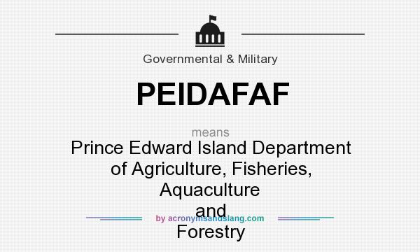 What does PEIDAFAF mean? It stands for Prince Edward Island Department of Agriculture, Fisheries, Aquaculture and Forestry